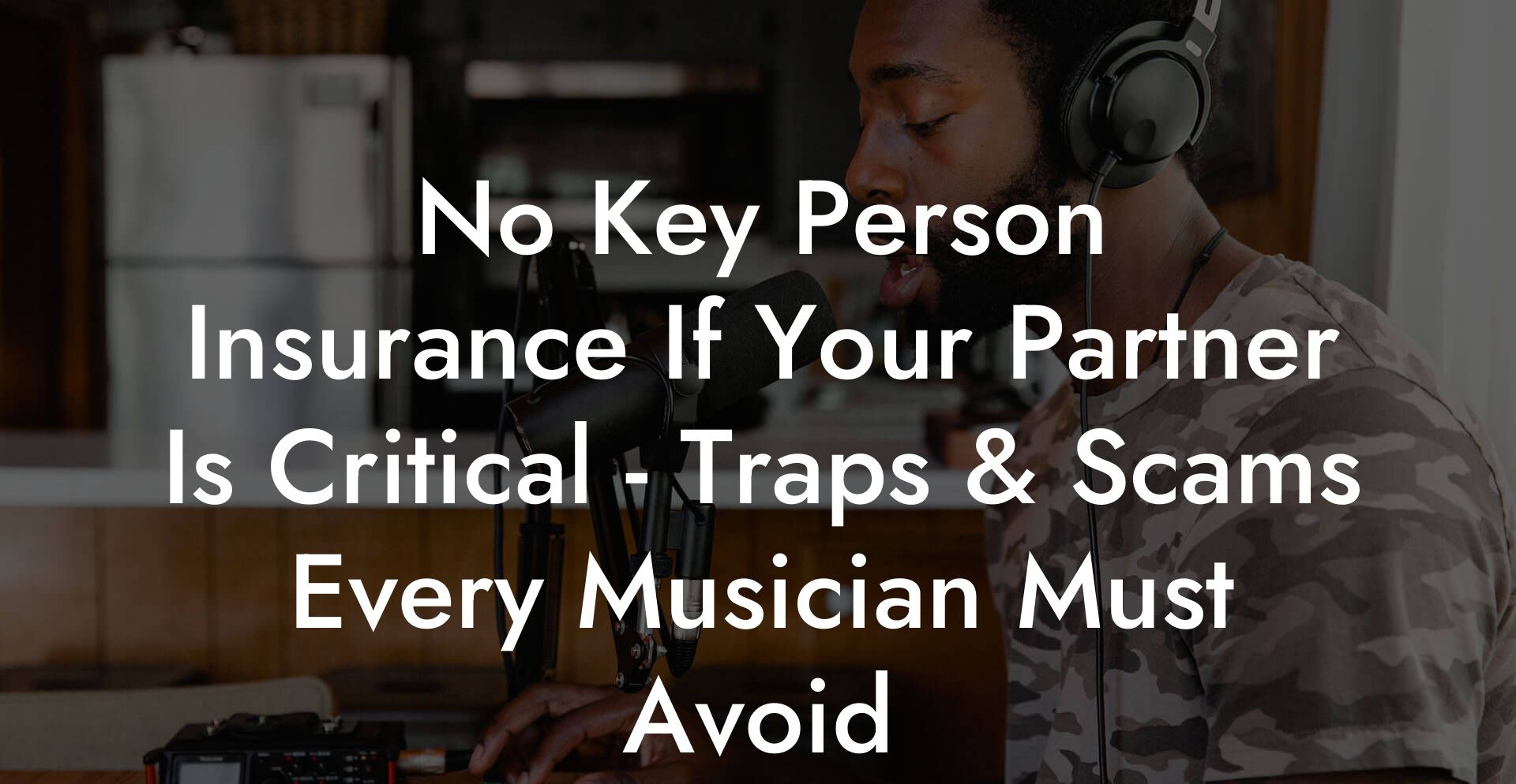 No Key Person Insurance If Your Partner Is Critical - Traps & Scams Every Musician Must Avoid