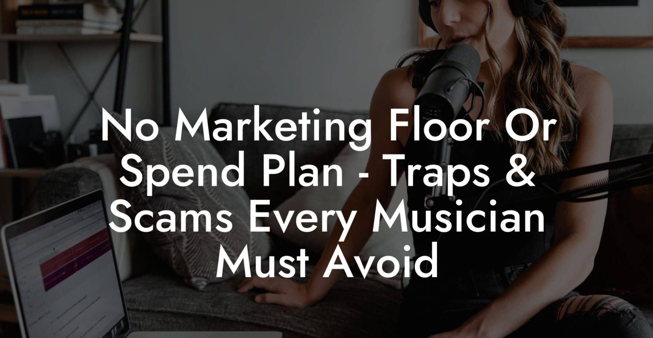 No Marketing Floor Or Spend Plan - Traps & Scams Every Musician Must Avoid