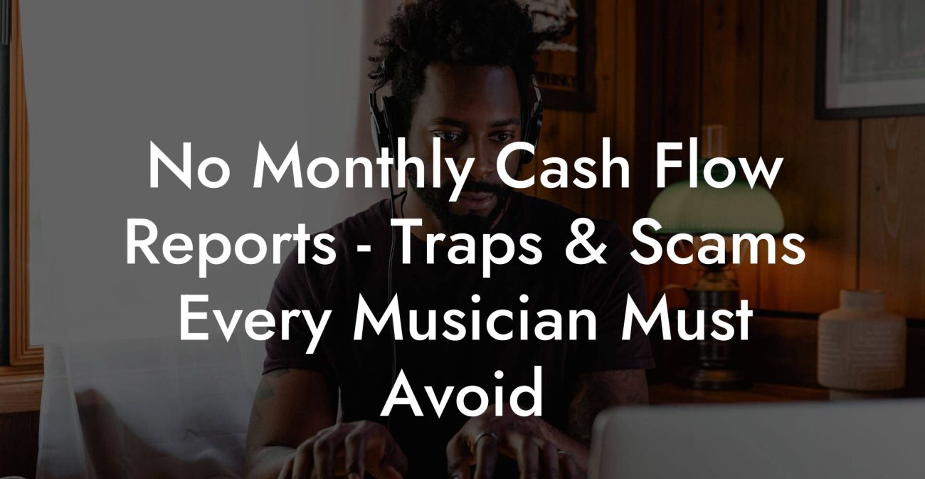 No Monthly Cash Flow Reports - Traps & Scams Every Musician Must Avoid