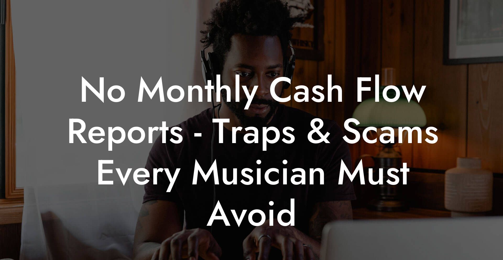 No Monthly Cash Flow Reports - Traps & Scams Every Musician Must Avoid