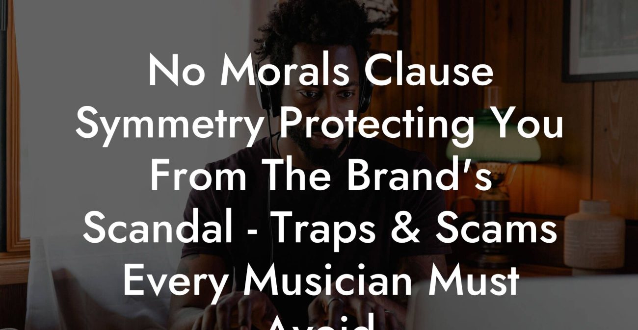 No Morals Clause Symmetry Protecting You From The Brand's Scandal - Traps & Scams Every Musician Must Avoid