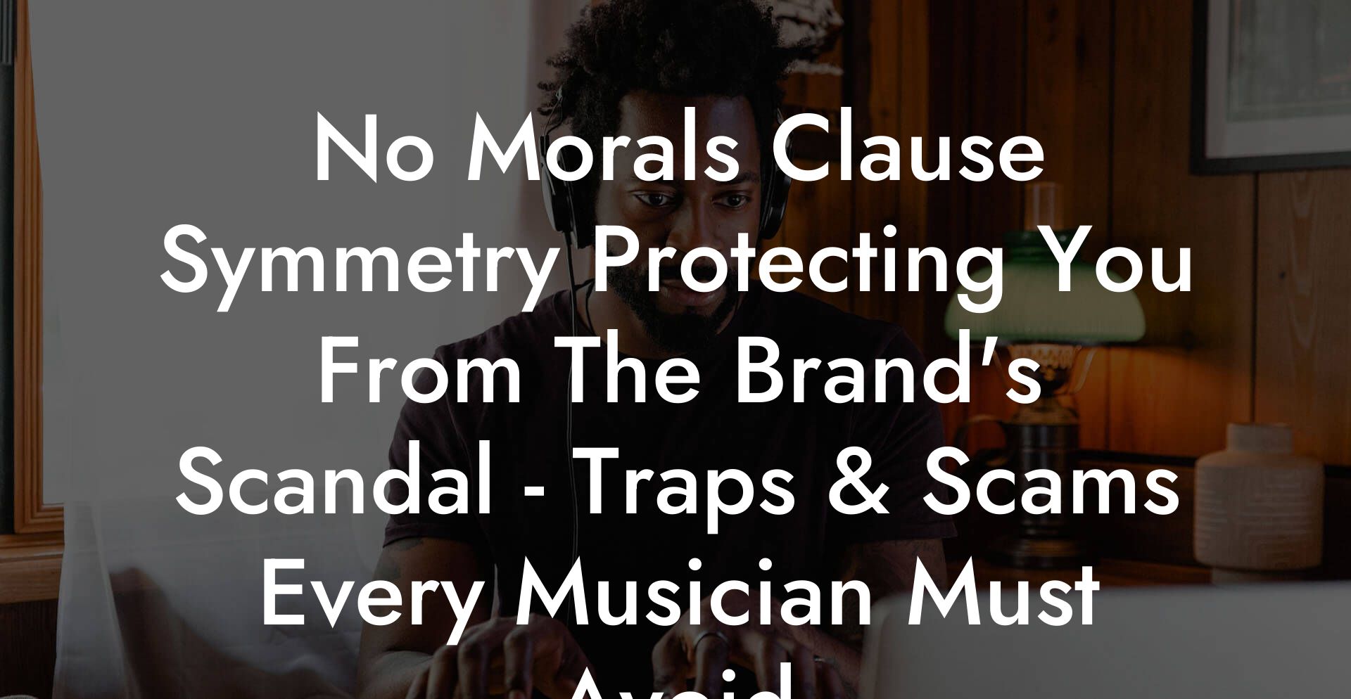 No Morals Clause Symmetry Protecting You From The Brand's Scandal - Traps & Scams Every Musician Must Avoid
