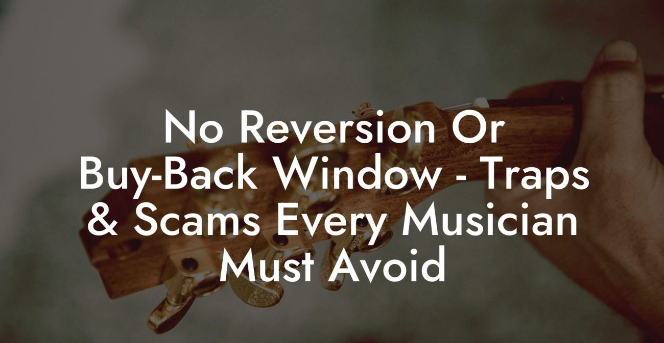 No Reversion Or Buy-Back Window - Traps & Scams Every Musician Must Avoid