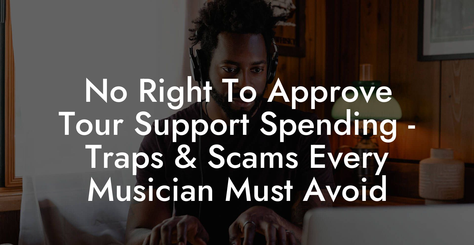No Right To Approve Tour Support Spending - Traps & Scams Every Musician Must Avoid