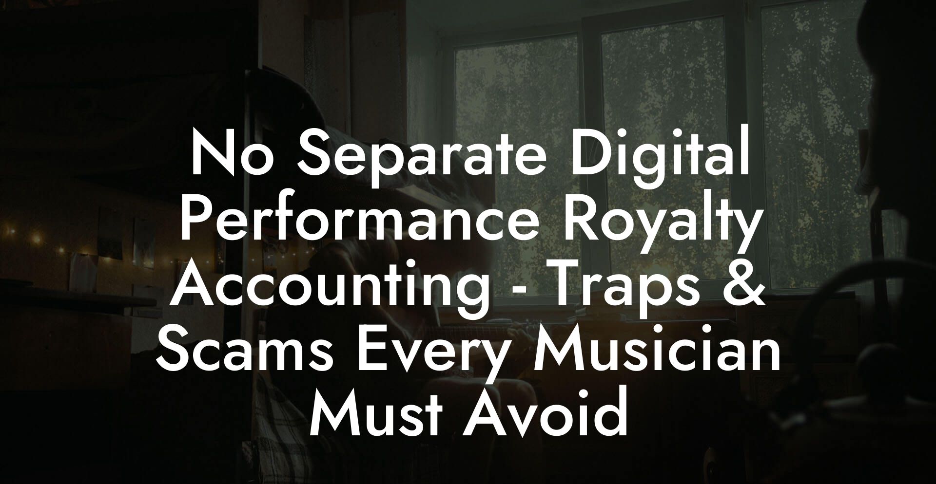 No Separate Digital Performance Royalty Accounting - Traps & Scams Every Musician Must Avoid