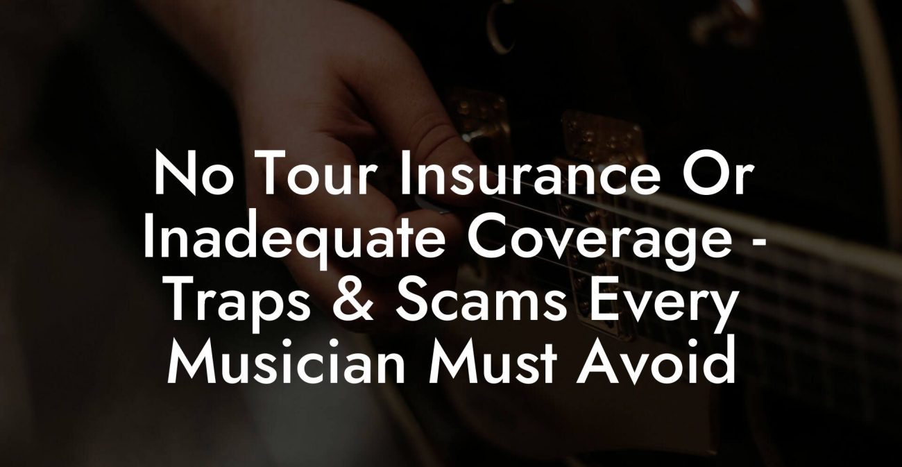 No Tour Insurance Or Inadequate Coverage - Traps & Scams Every Musician Must Avoid