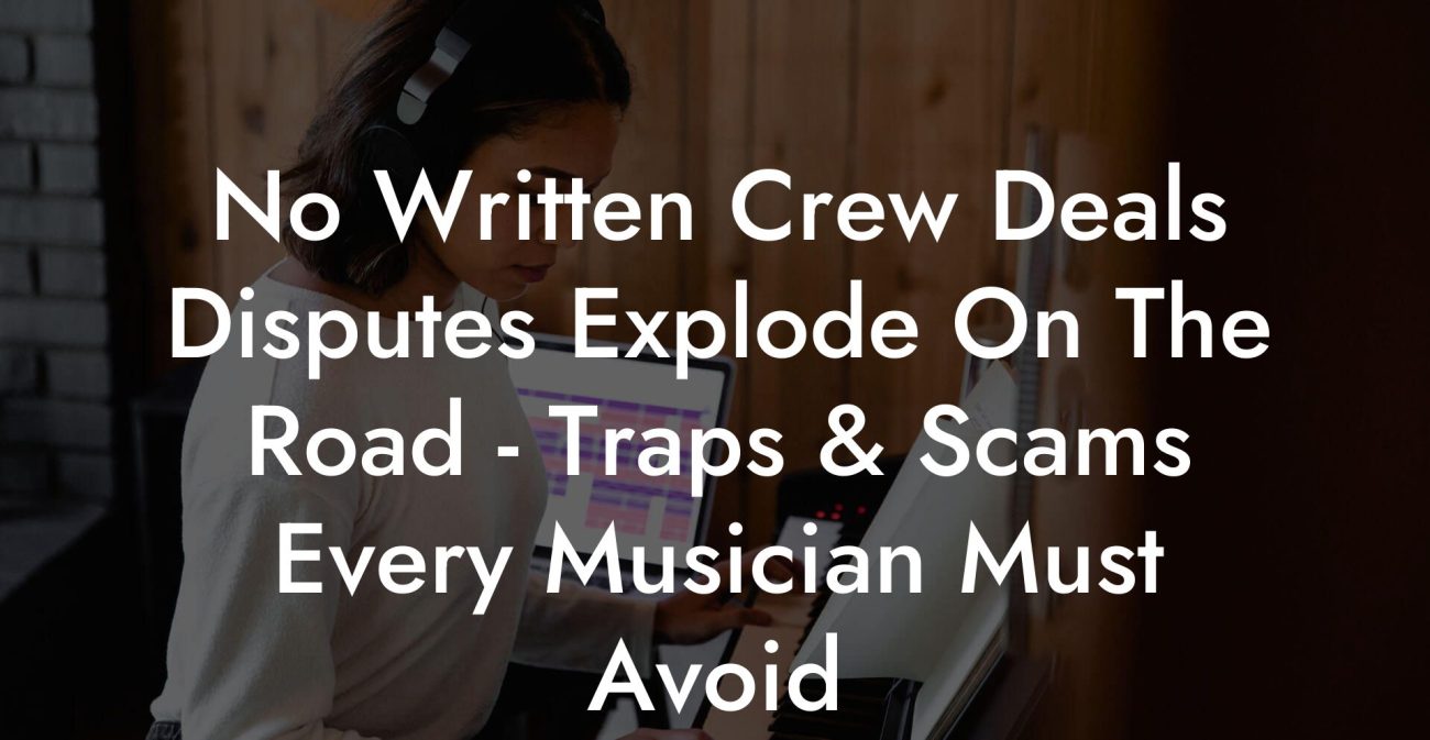 No Written Crew Deals Disputes Explode On The Road - Traps & Scams Every Musician Must Avoid