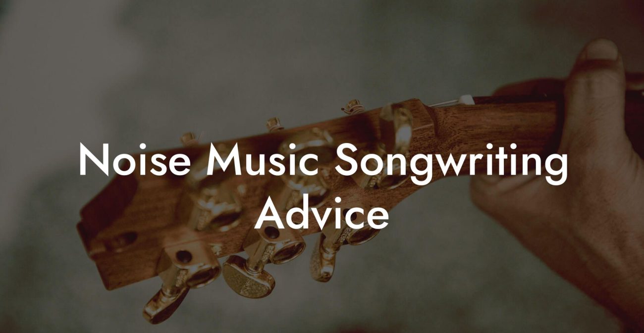 Noise Music Songwriting Advice