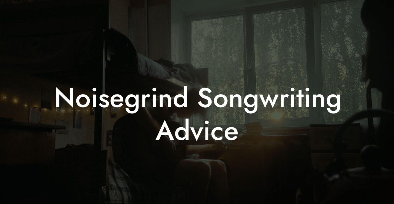 Noisegrind Songwriting Advice