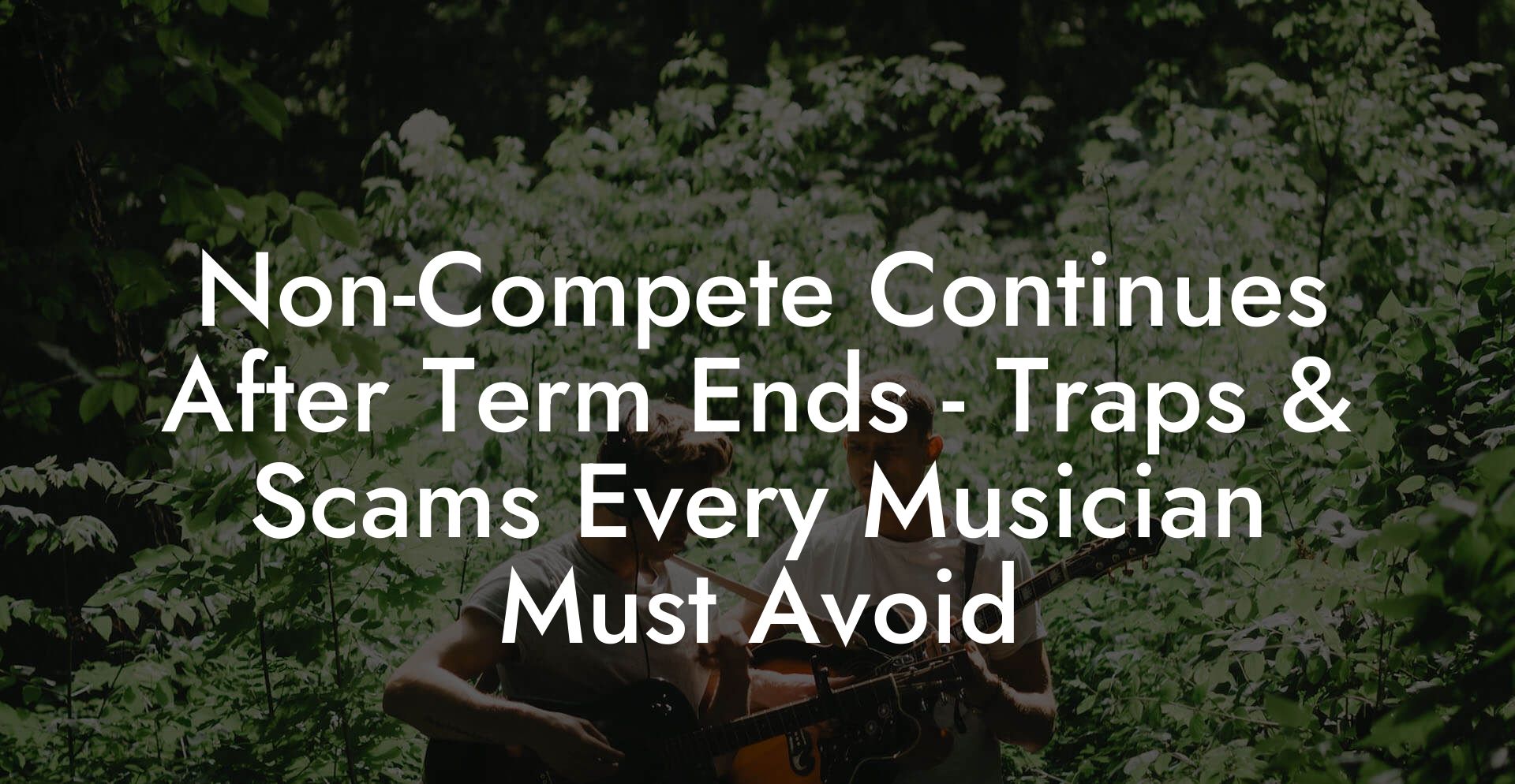 Non-Compete Continues After Term Ends - Traps & Scams Every Musician Must Avoid