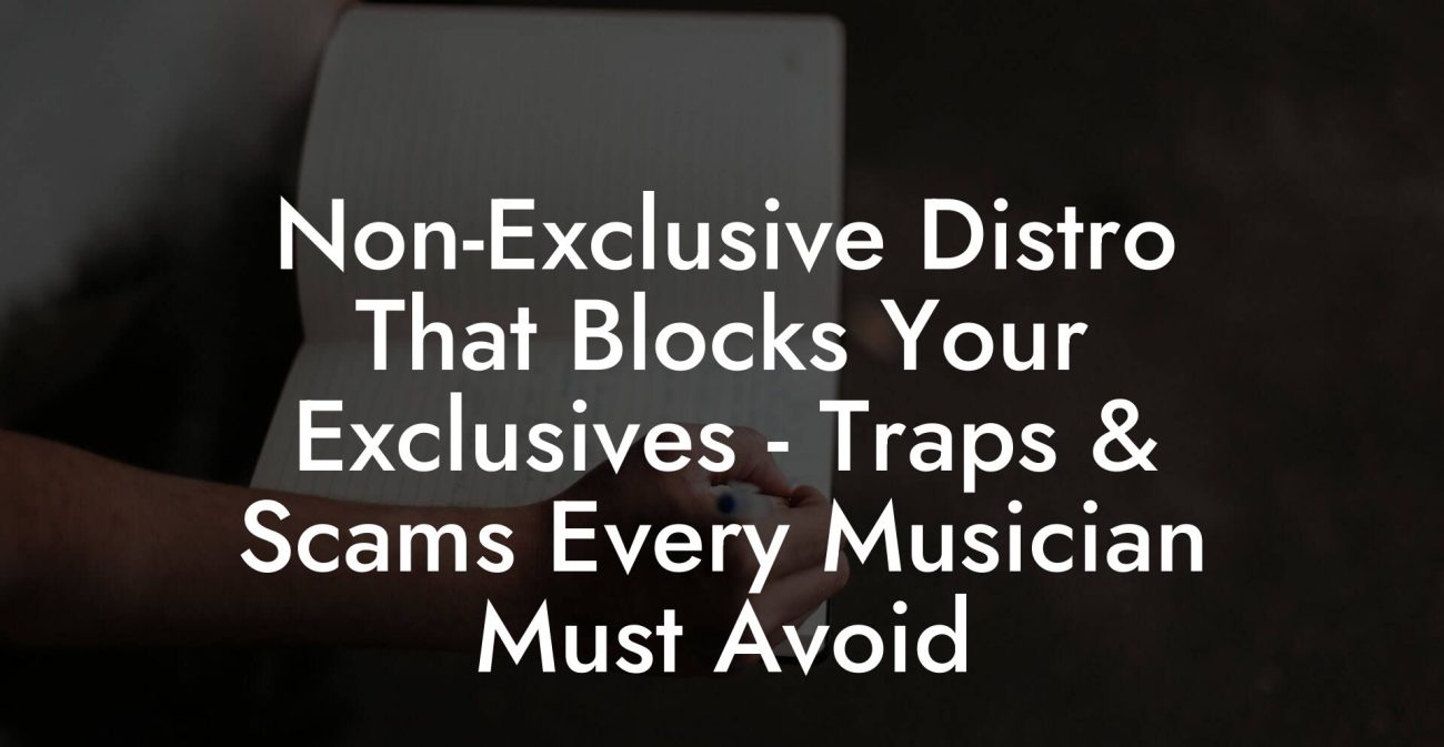 Non-Exclusive Distro That Blocks Your Exclusives - Traps & Scams Every Musician Must Avoid