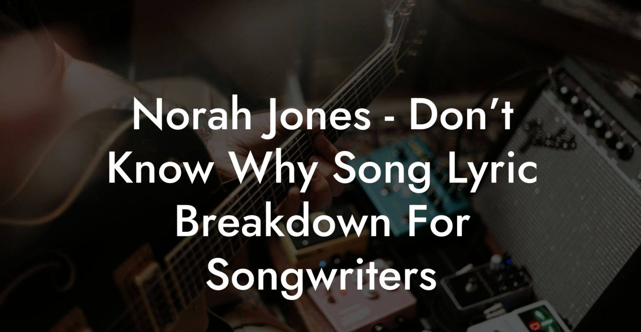 Norah Jones - Don’t Know Why Song Lyric Breakdown For Songwriters