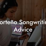Norteño Songwriting Advice
