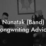 Nunatak (Band) Songwriting Advice