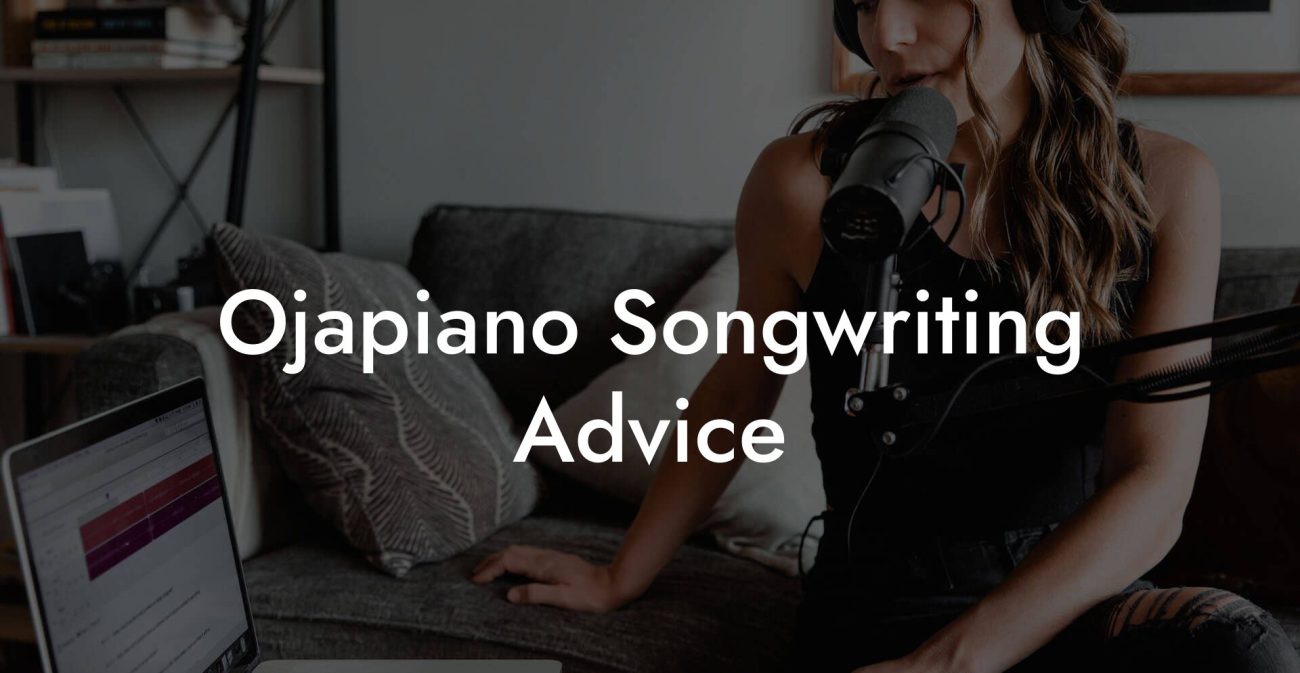 Ojapiano Songwriting Advice