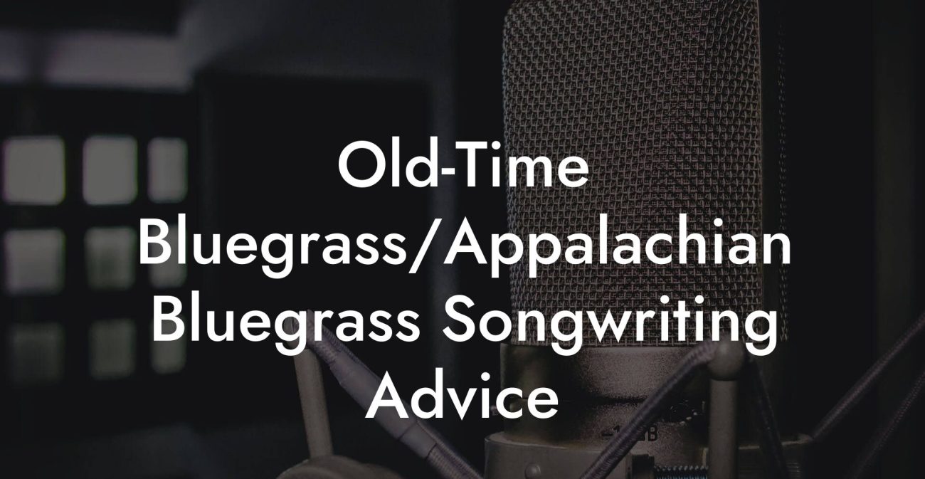 Old-Time Bluegrass/Appalachian Bluegrass Songwriting Advice