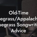 Old-Time Bluegrass/Appalachian Bluegrass Songwriting Advice