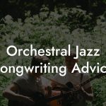 Orchestral Jazz Songwriting Advice