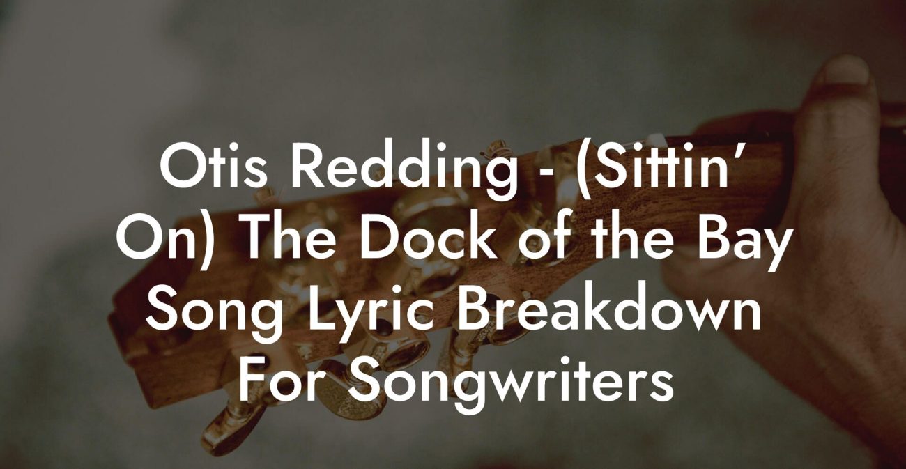 Otis Redding - (Sittin’ On) The Dock of the Bay Song Lyric Breakdown For Songwriters