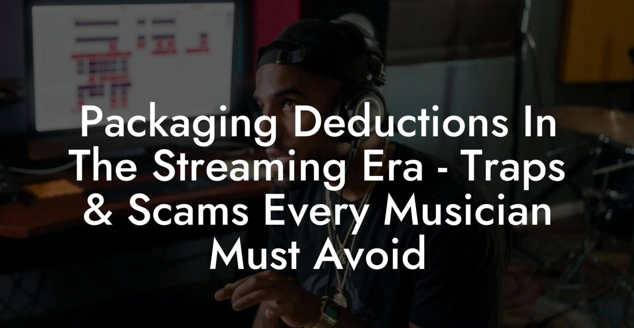 Packaging Deductions In The Streaming Era - Traps & Scams Every Musician Must Avoid