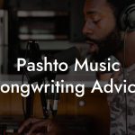 Pashto Music Songwriting Advice