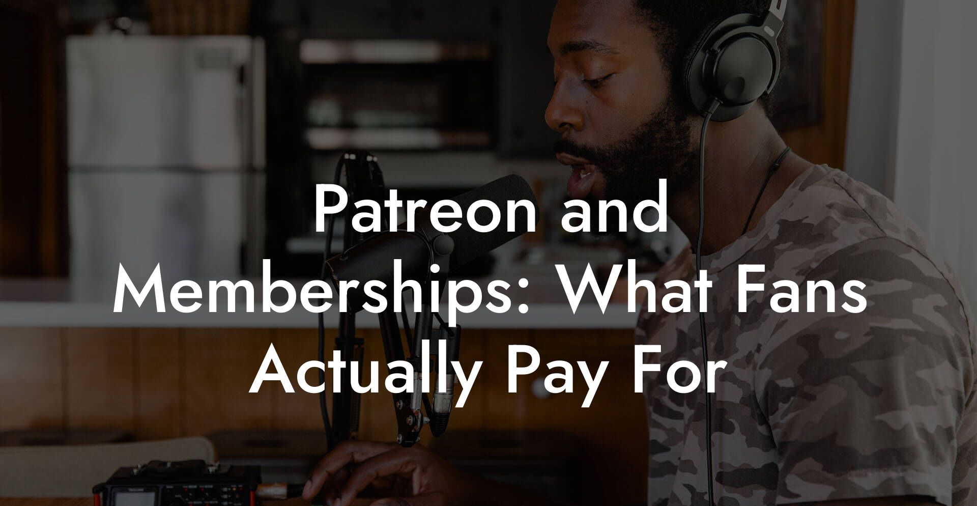 Patreon and Memberships: What Fans Actually Pay For
