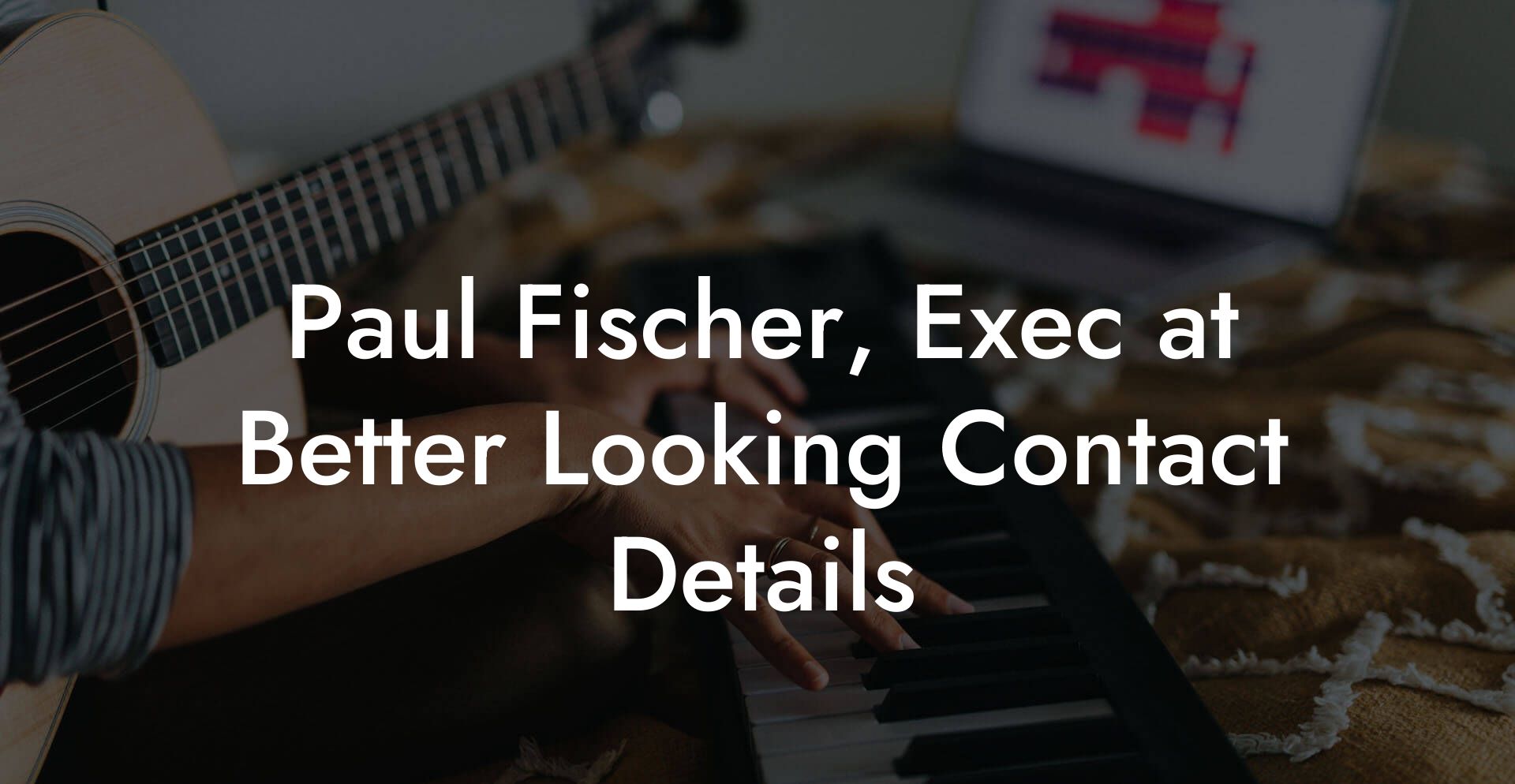 Paul Fischer, Exec at Better Looking Contact Details