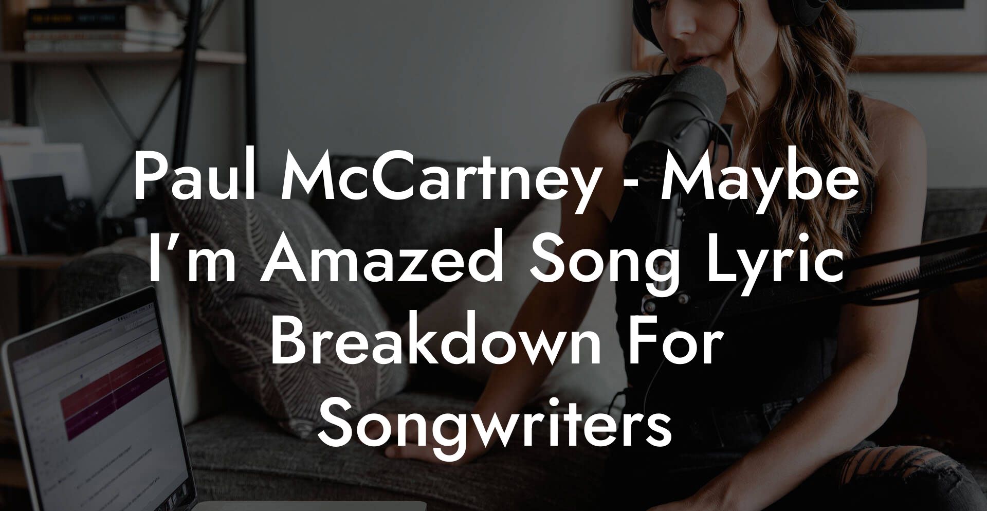 Paul McCartney - Maybe I’m Amazed Song Lyric Breakdown For Songwriters