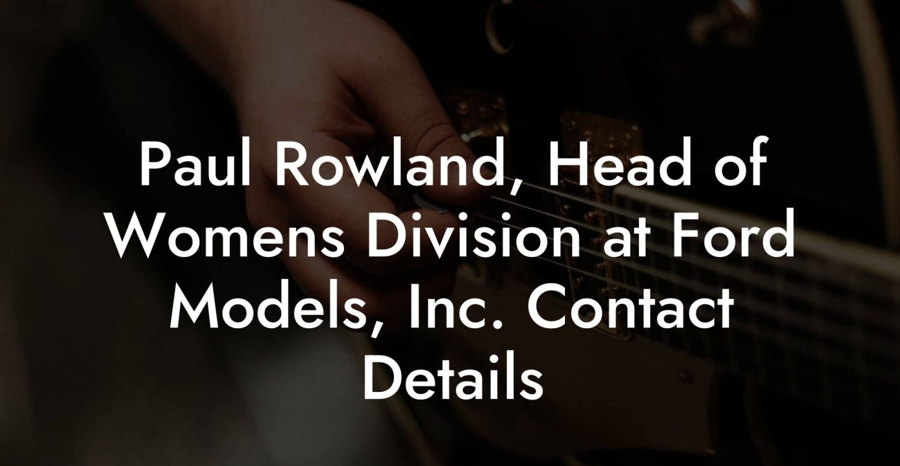 Paul Rowland, Head of Womens Division at Ford Models, Inc. Contact Details