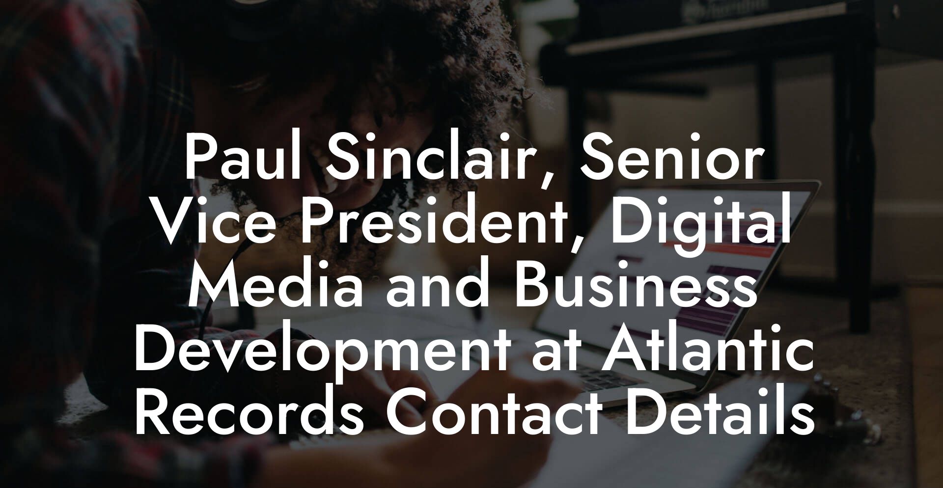 Paul Sinclair, Senior Vice President, Digital Media and Business Development at Atlantic Records Contact Details