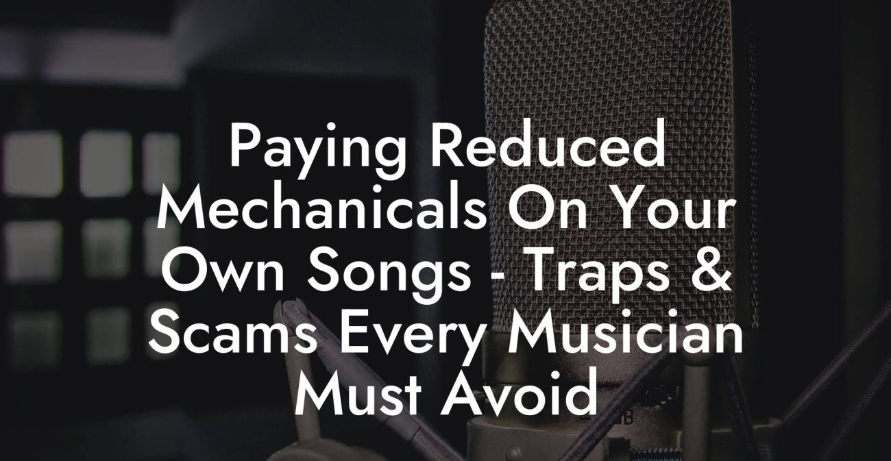 Paying Reduced Mechanicals On Your Own Songs - Traps & Scams Every Musician Must Avoid