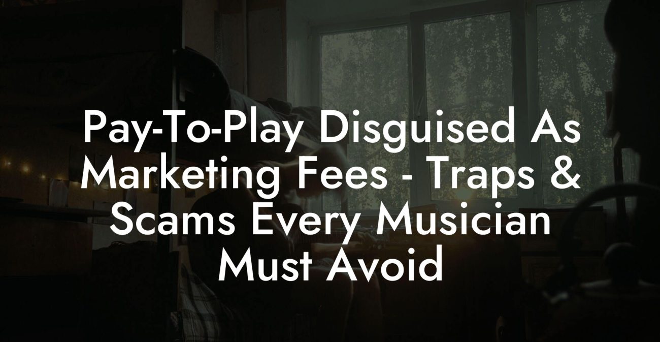 Pay-To-Play Disguised As Marketing Fees - Traps & Scams Every Musician Must Avoid