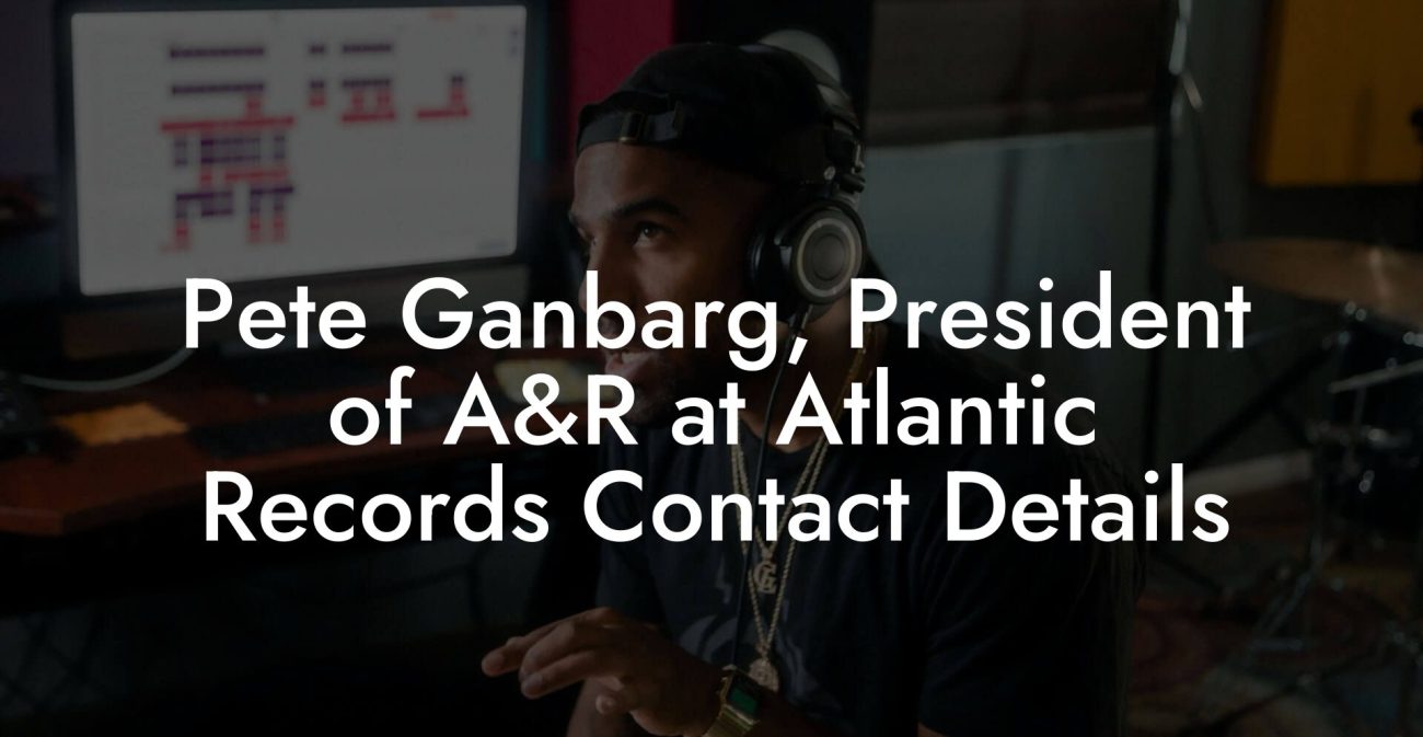 Pete Ganbarg, President of A&R at Atlantic Records Contact Details