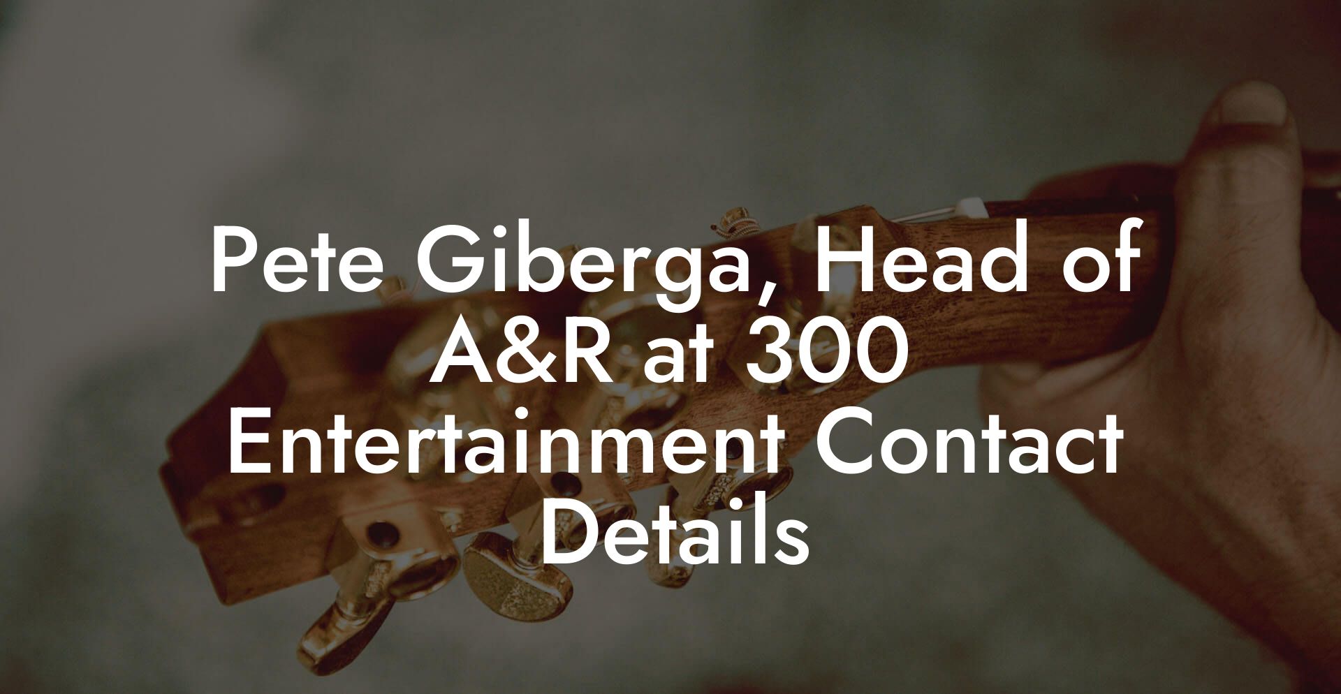 Pete Giberga, Head of A&R at 300 Entertainment Contact Details