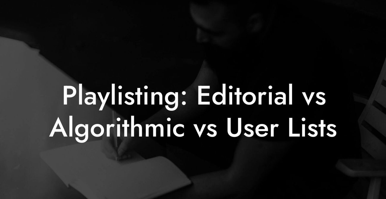 Playlisting: Editorial vs Algorithmic vs User Lists