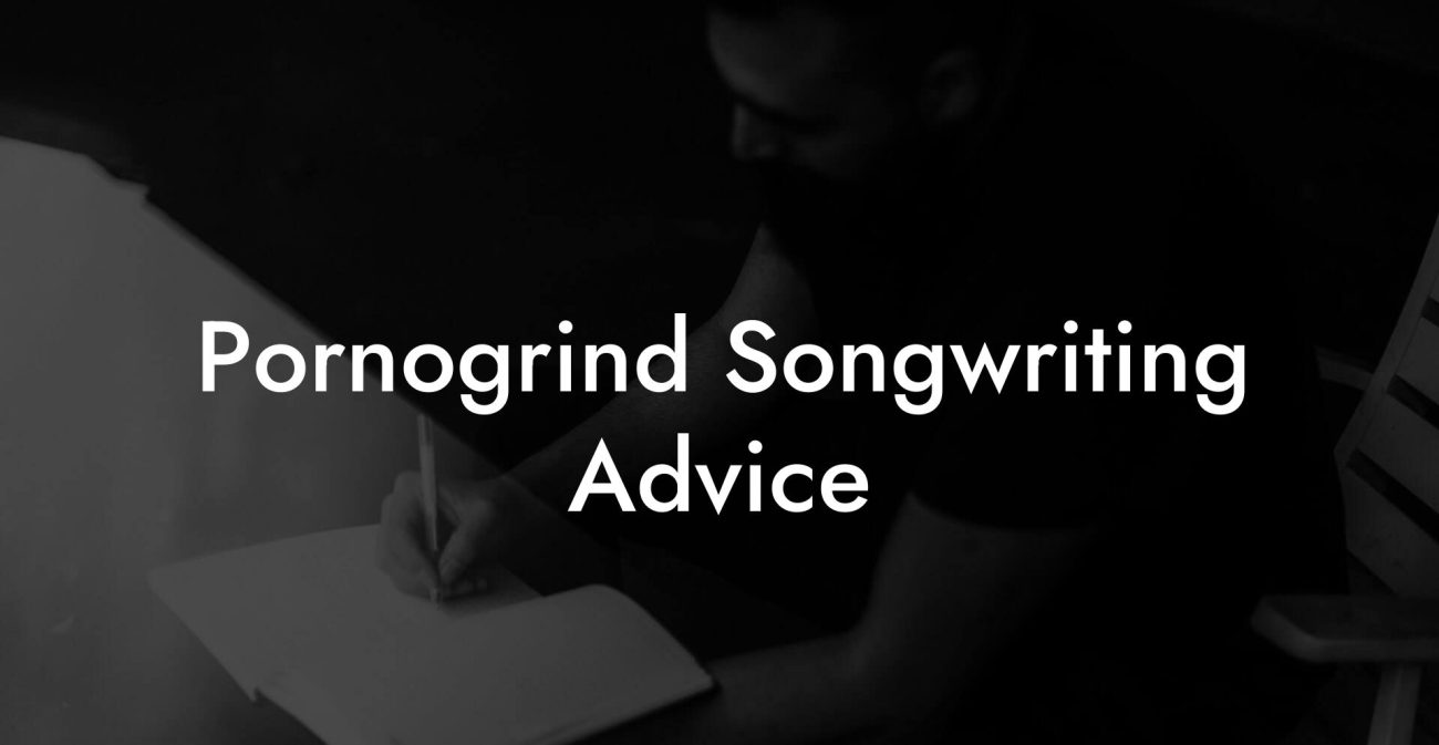 Pornogrind Songwriting Advice