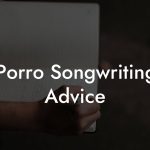 Porro Songwriting Advice