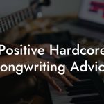 Positive Hardcore Songwriting Advice