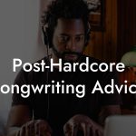 Post-Hardcore Songwriting Advice