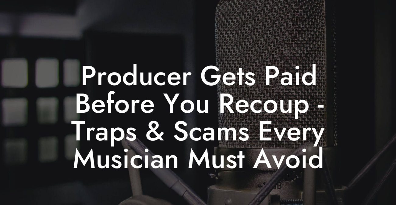 Producer Gets Paid Before You Recoup - Traps & Scams Every Musician Must Avoid