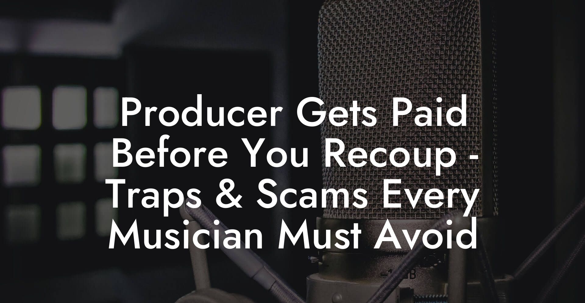 Producer Gets Paid Before You Recoup - Traps & Scams Every Musician Must Avoid