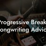 Progressive Breaks Songwriting Advice