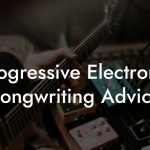 Progressive Electronic Songwriting Advice