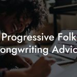 Progressive Folk Songwriting Advice