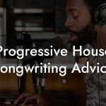 Progressive House Songwriting Advice