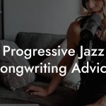 Progressive Jazz Songwriting Advice