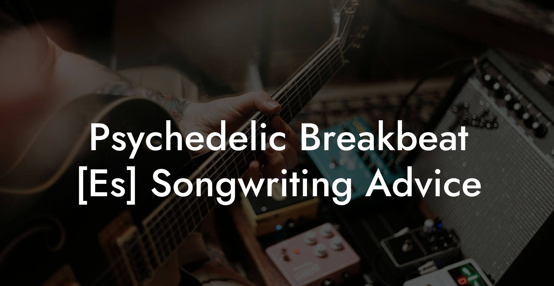 Psychedelic Breakbeat [Es] Songwriting Advice