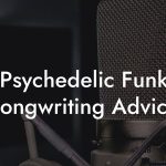 Psychedelic Funk Songwriting Advice