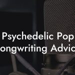 Psychedelic Pop Songwriting Advice