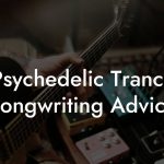 Psychedelic Trance Songwriting Advice